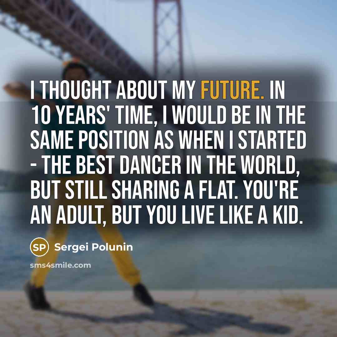 “I thought about my future. In 10 years' time, I…” quote by Sergei Polunin
