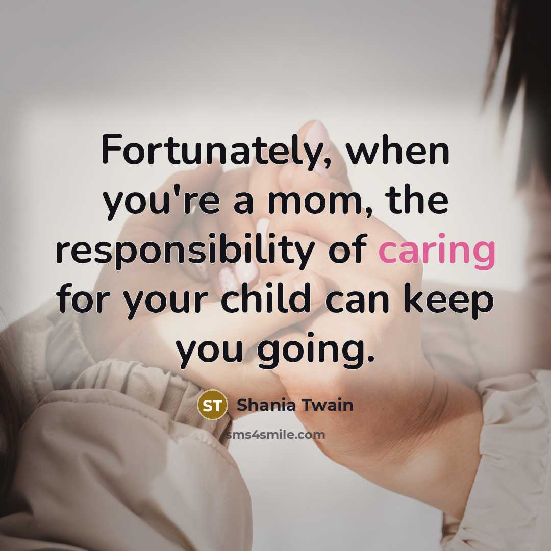 “Fortunately, when you're a mom, the responsibility of caring for…” quote by Shania Twain