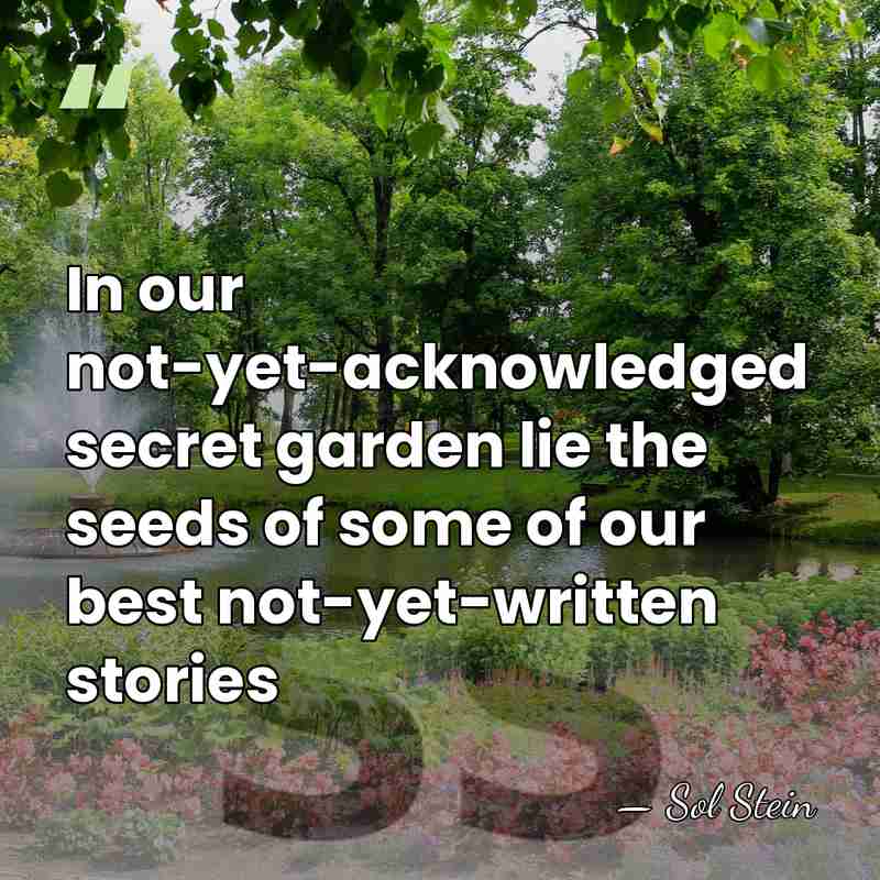 In our not-yet-acknowledged secret garden lie the seeds of some of our&hellip; - Sol Stein