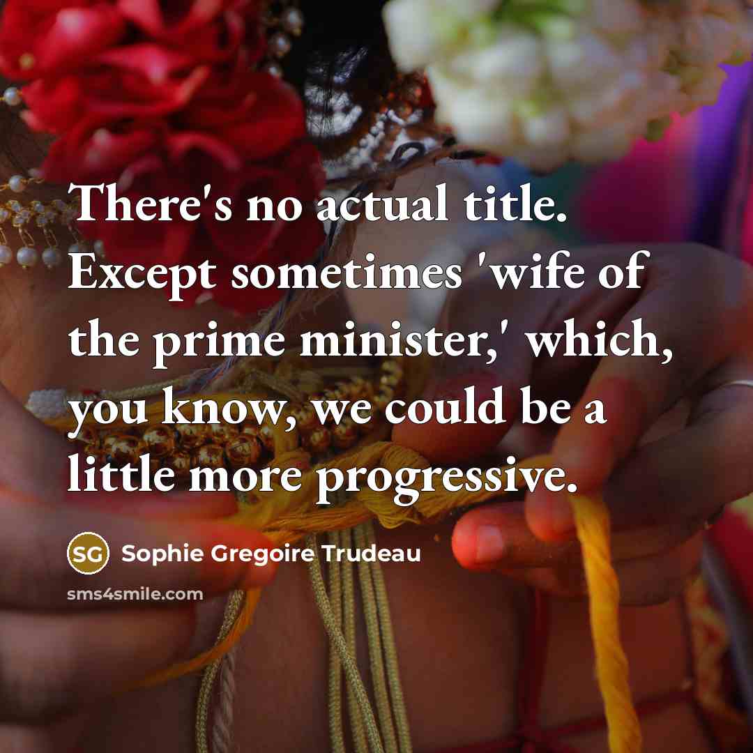 “There's no actual title. Except sometimes 'wife of the prime…” quote by Sophie Gregoire Trudeau