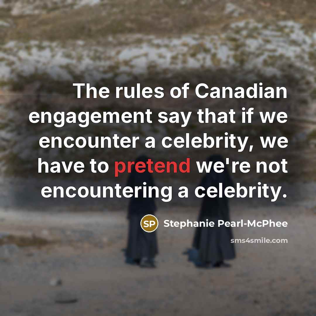 “The rules of Canadian engagement say that if we encounter…” quote by Stephanie Pearl-McPhee