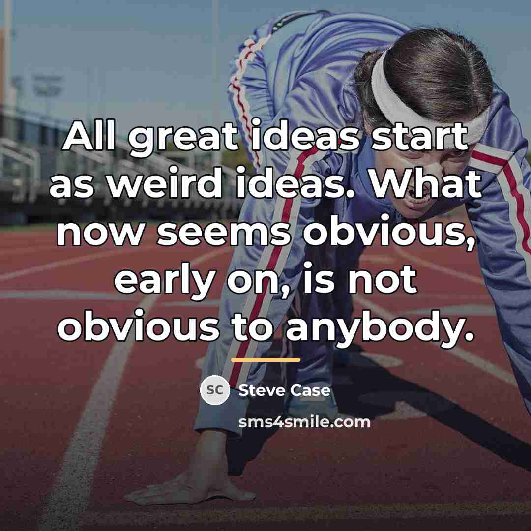 “All great ideas start as weird ideas. What now seems…” quote by Steve Case