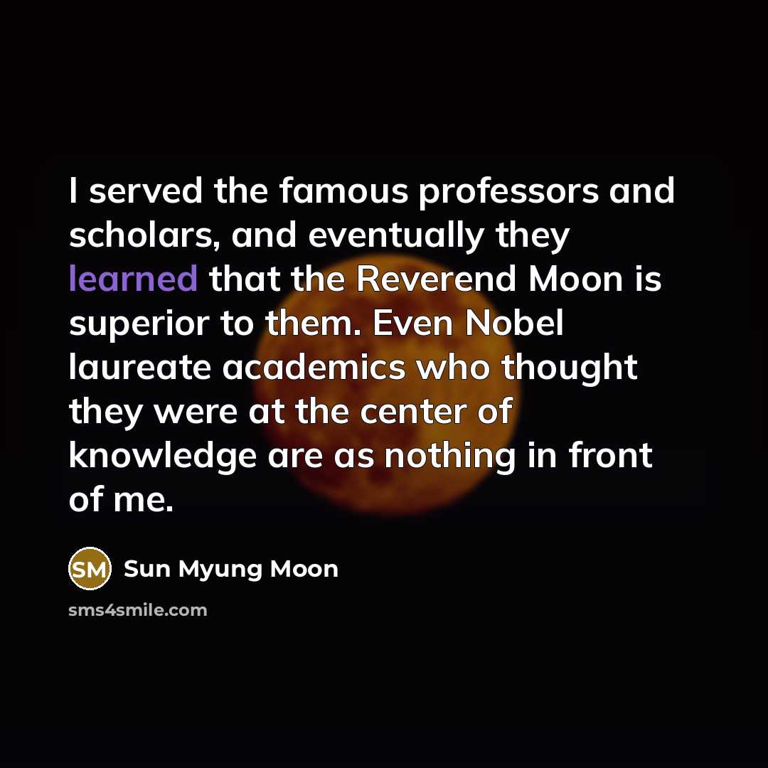 “I served the famous professors and scholars, and eventually they…” quote by Sun Myung Moon