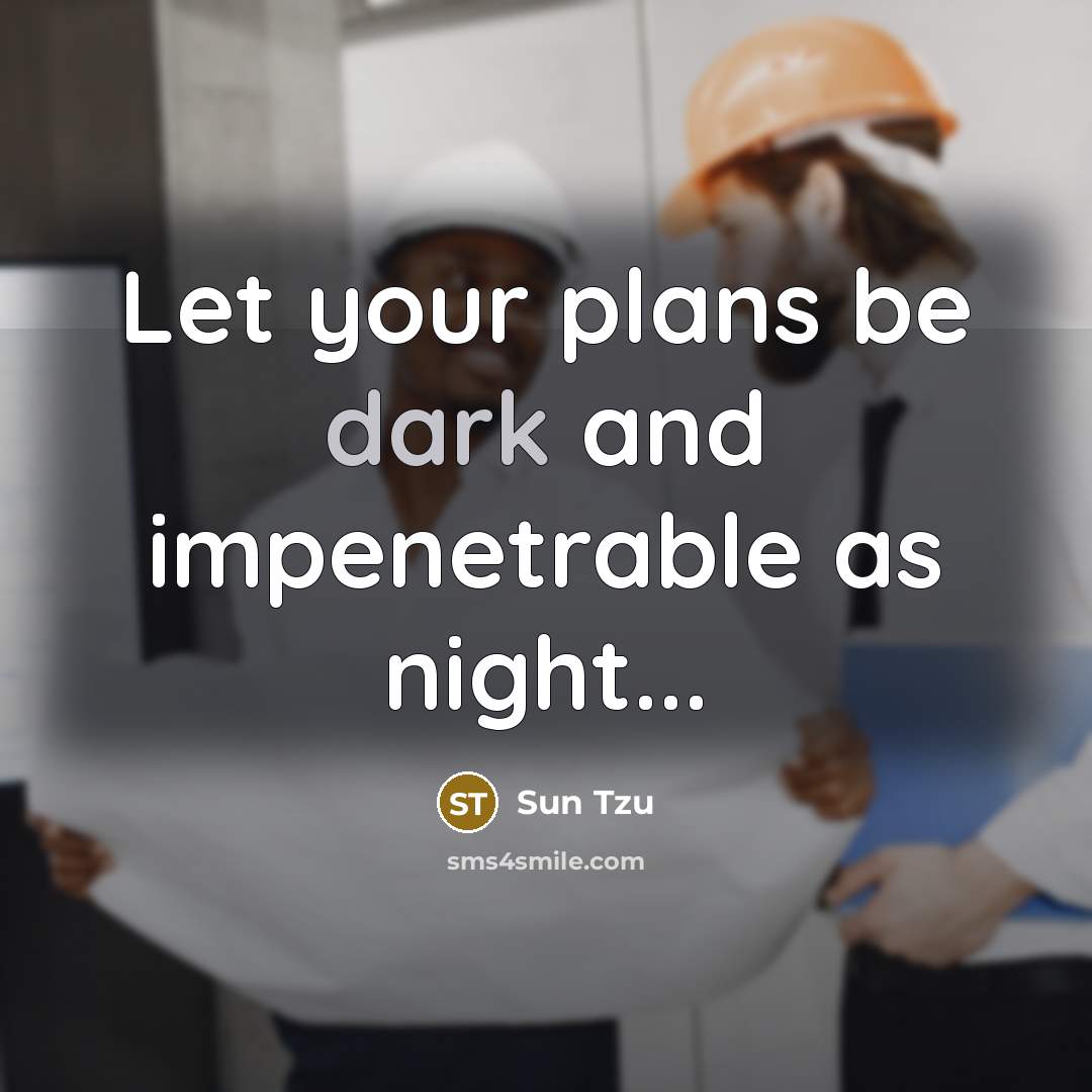 “Let your plans be dark and impenetrable as night...…” quote by Sun Tzu