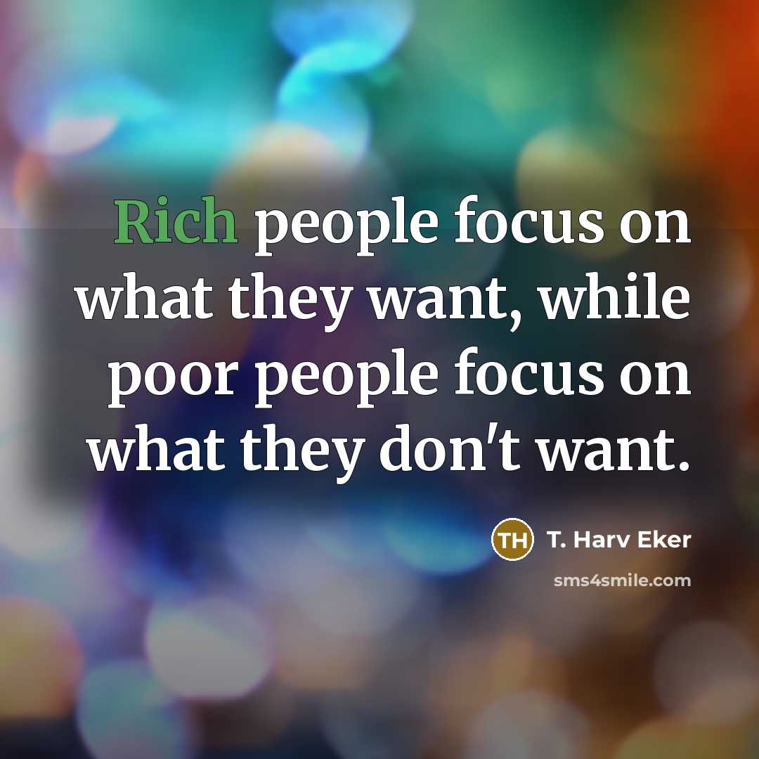 “Rich people focus on what they want, while poor people…” quote by T. Harv Eker