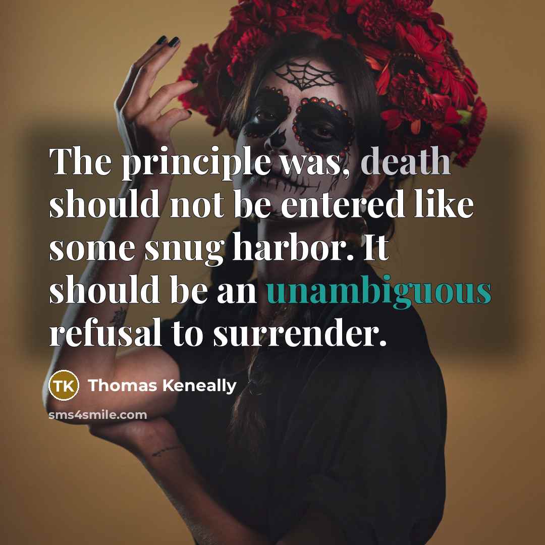 “The principle was, death should not be entered like some…” quote by Thomas Keneally