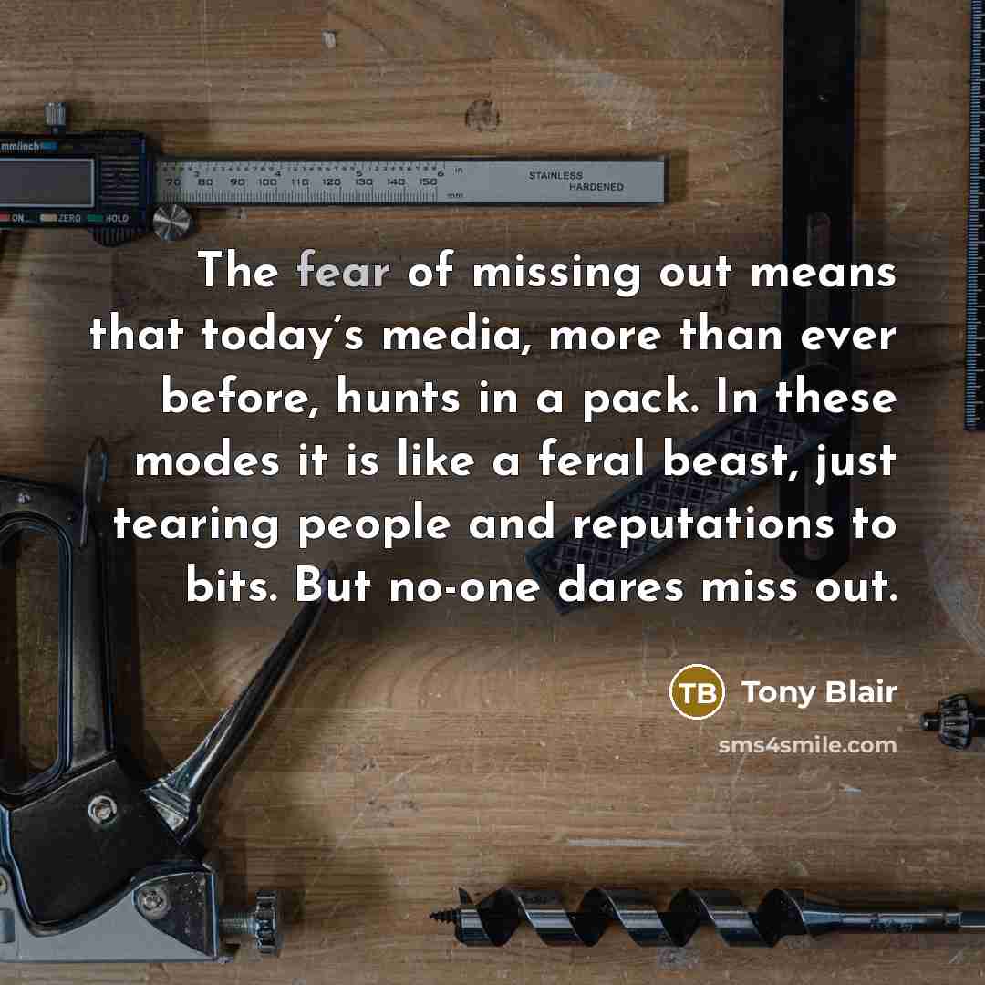 “The fear of missing out means that today’s media, more…” quote by Tony Blair