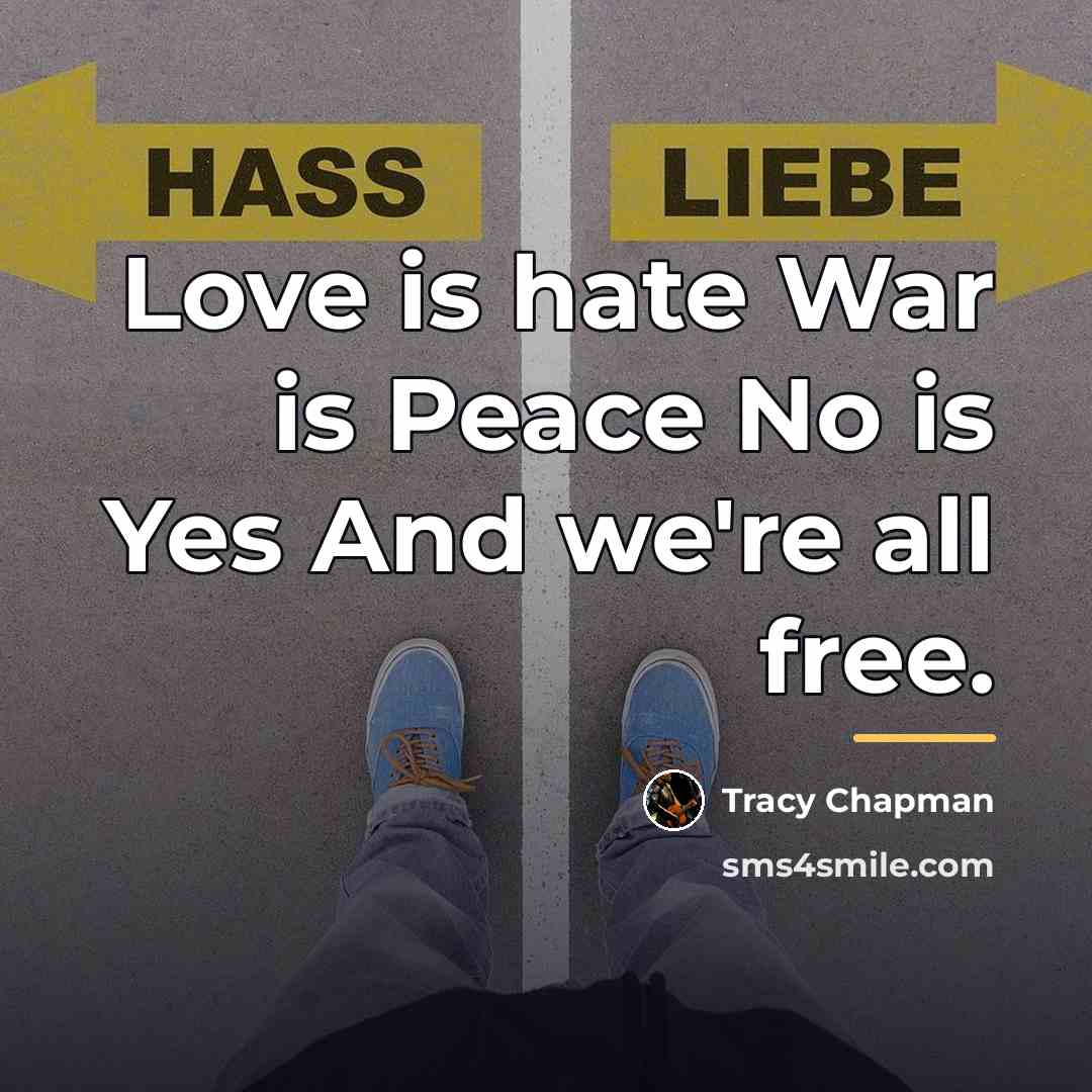 “Love is hate War is Peace No is Yes And…” quote by Tracy Chapman