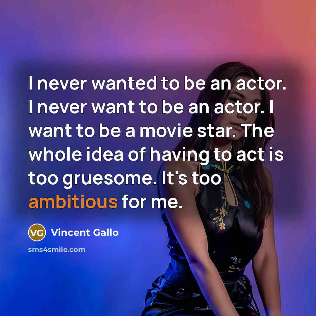 “I never wanted to be an actor. I never want…” quote by Vincent Gallo