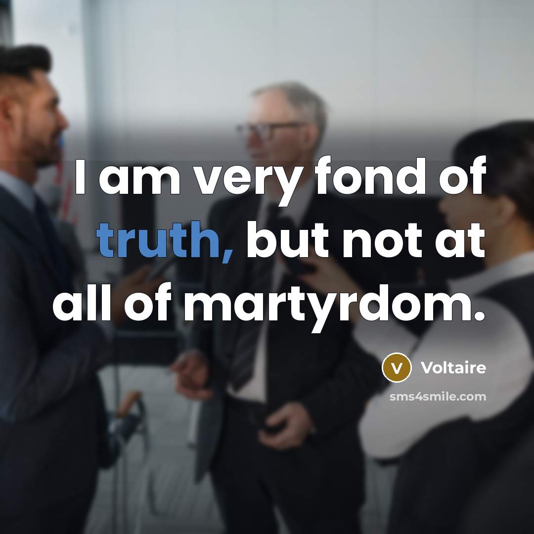 “I am very fond of truth, but not at all…” quote by Voltaire
