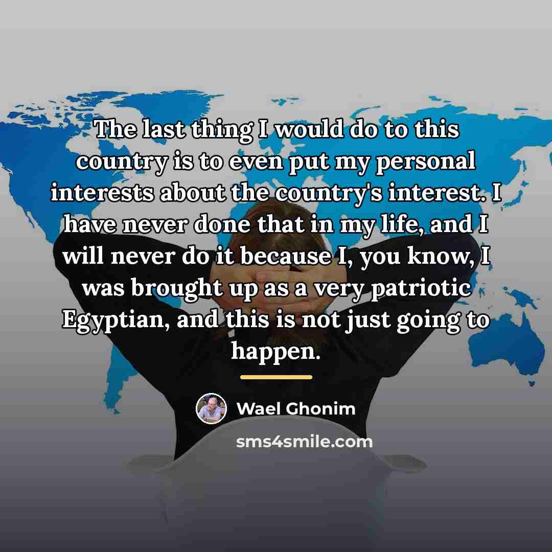 “The last thing I would do to this country is…” quote by Wael Ghonim