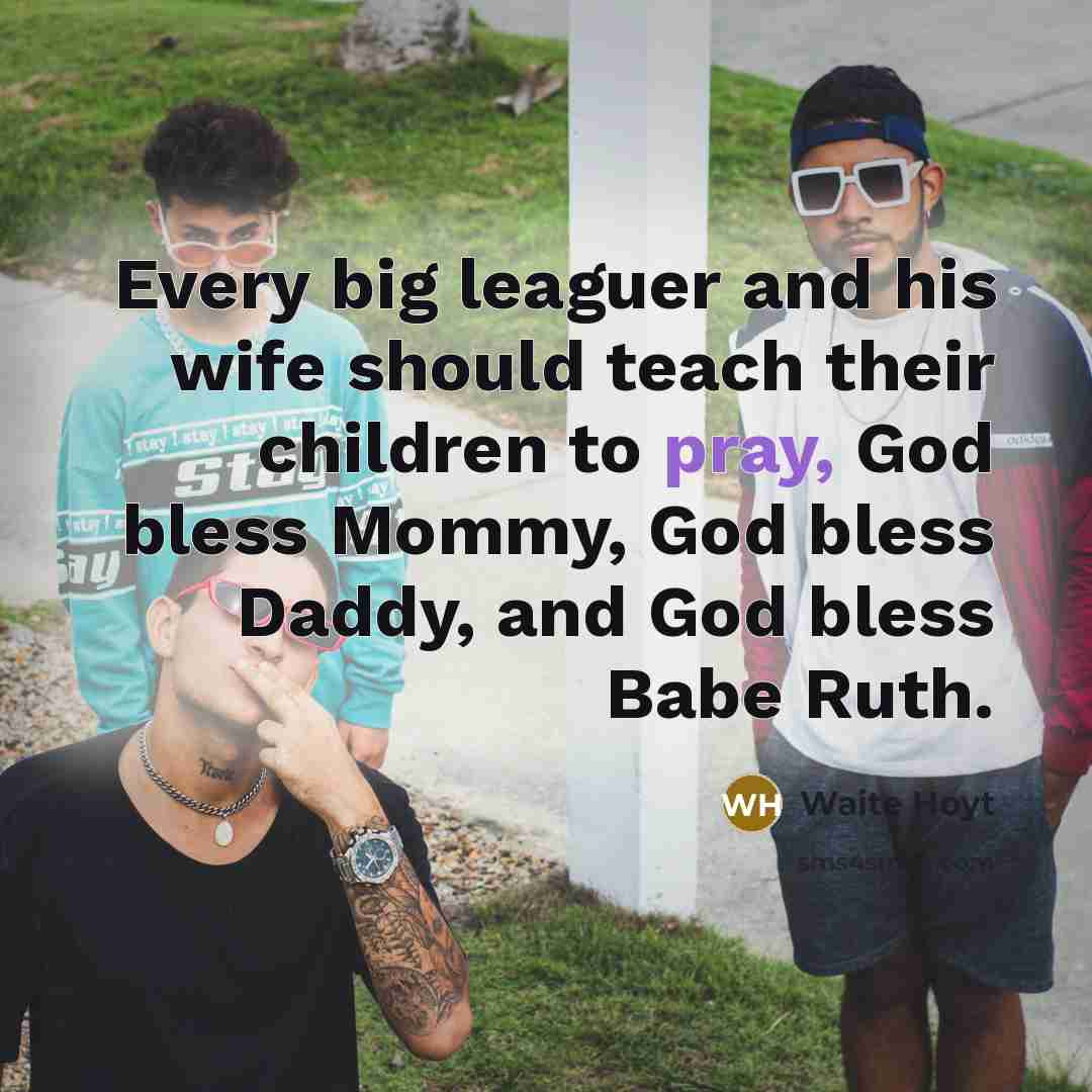 “Every big leaguer and his wife should teach their children…” quote by Waite Hoyt