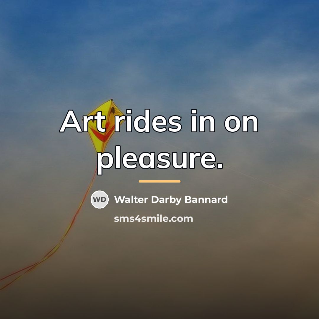 “Art rides in on pleasure.…” quote by Walter Darby Bannard