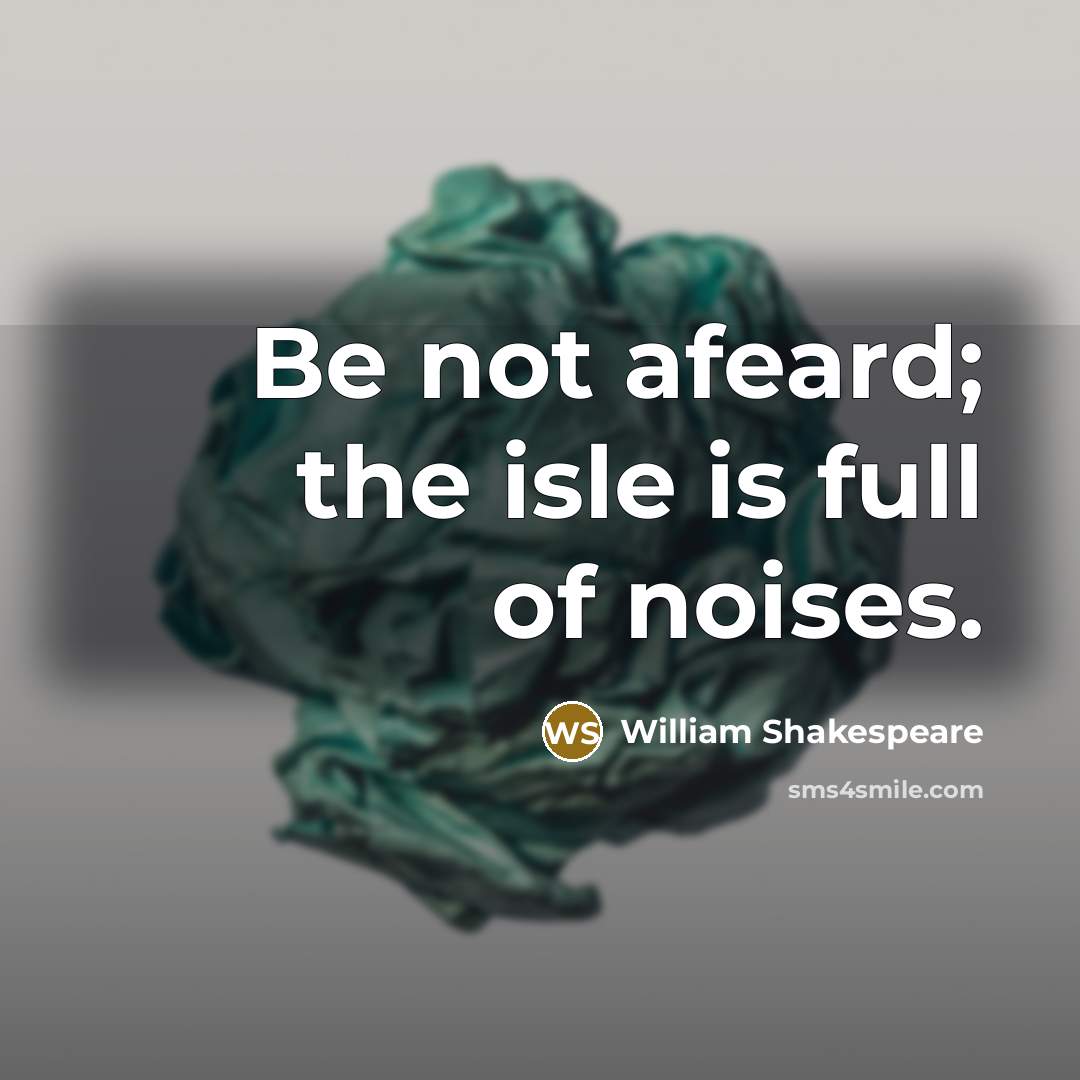 “Be not afeard; the isle is full of noises.…” quote by William Shakespeare