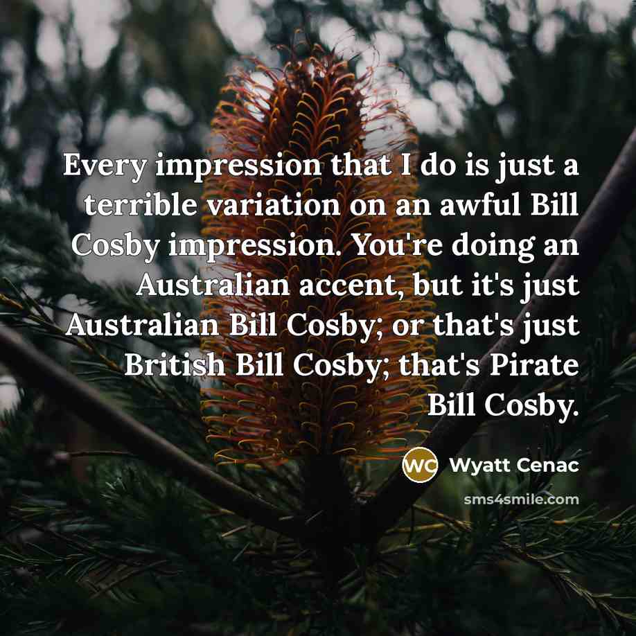 “Every impression that I do is just a terrible variation…” quote by Wyatt Cenac