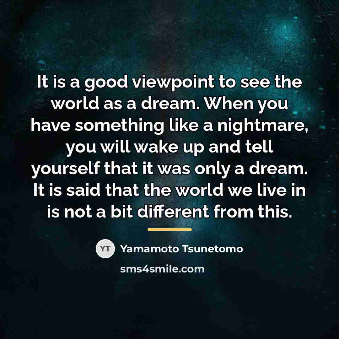 “It is a good viewpoint to see the world as…” quote by Yamamoto Tsunetomo