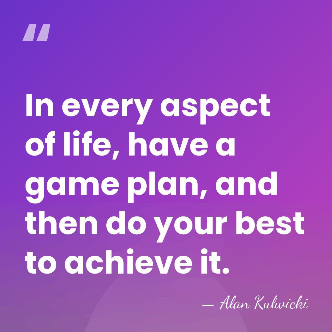 In every aspect of life, have a game plan, and then do&hellip; - Alan Kulwicki