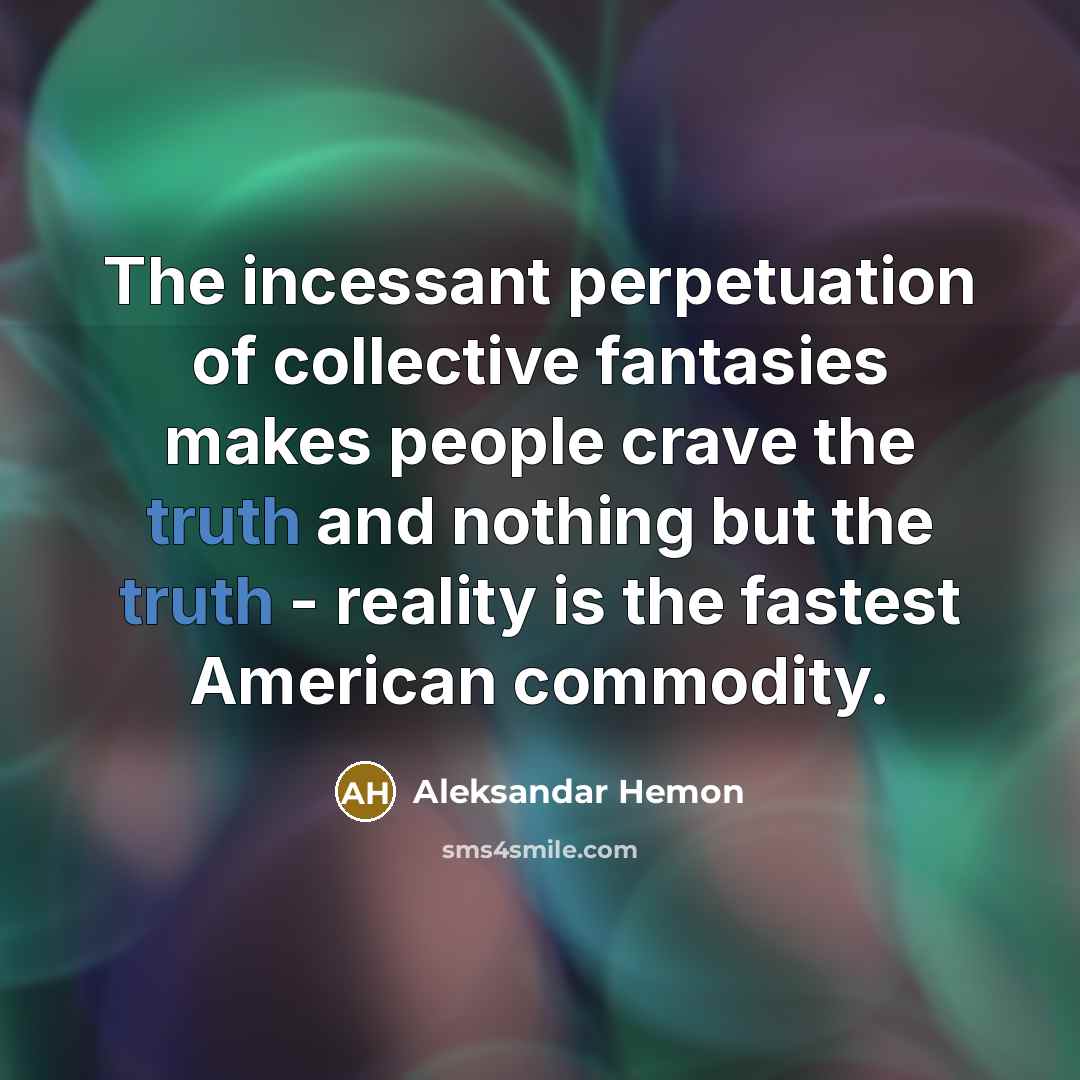 “The incessant perpetuation of collective fantasies makes people crave the…” quote by Aleksandar Hemon