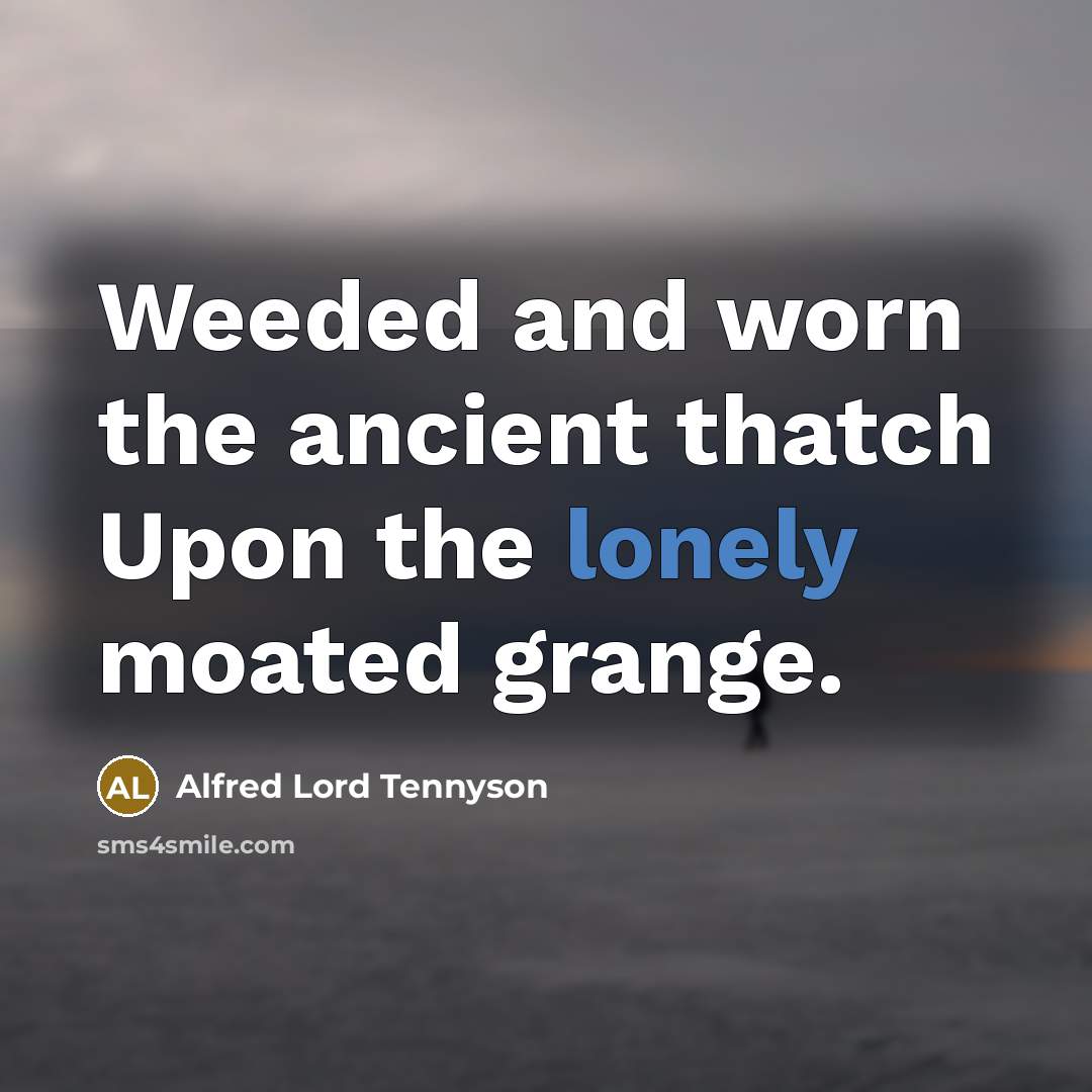 “Weeded and worn the ancient thatch Upon the lonely moated…” quote by Alfred Lord Tennyson