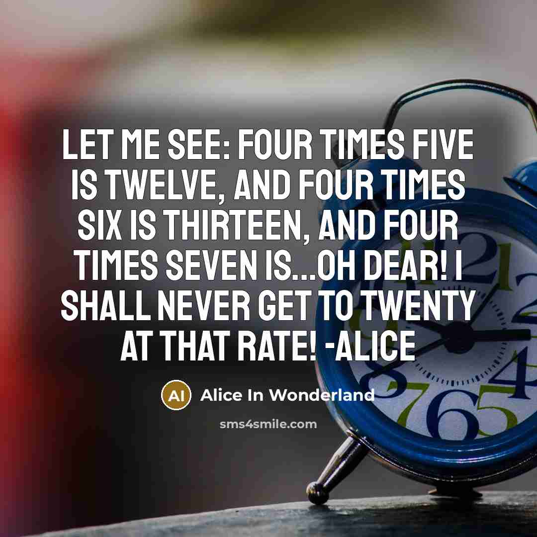 “Let me see: four times five is twelve, and four…” quote by Alice In Wonderland