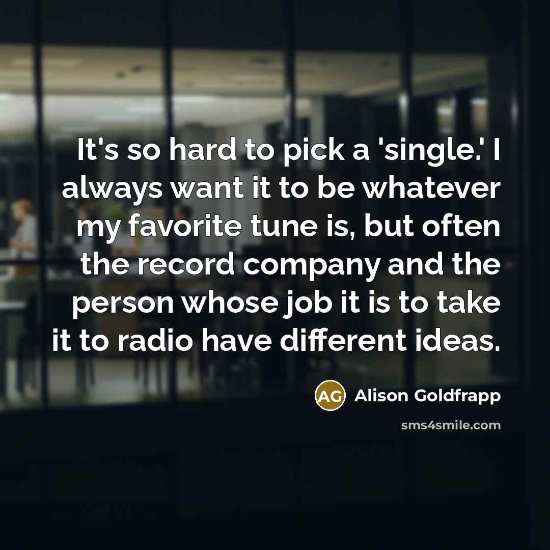 “It's so hard to pick a 'single.' I always want…” quote by Alison Goldfrapp