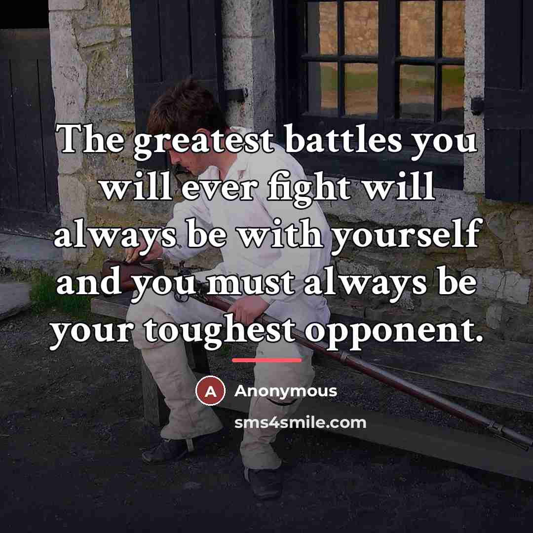 “The greatest battles you will ever fight will always be…” quote by Anonymous