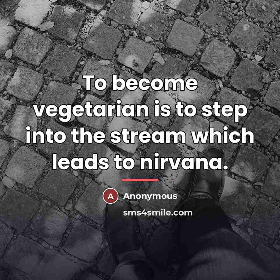 “To become vegetarian is to step into the stream which…” quote by Anonymous