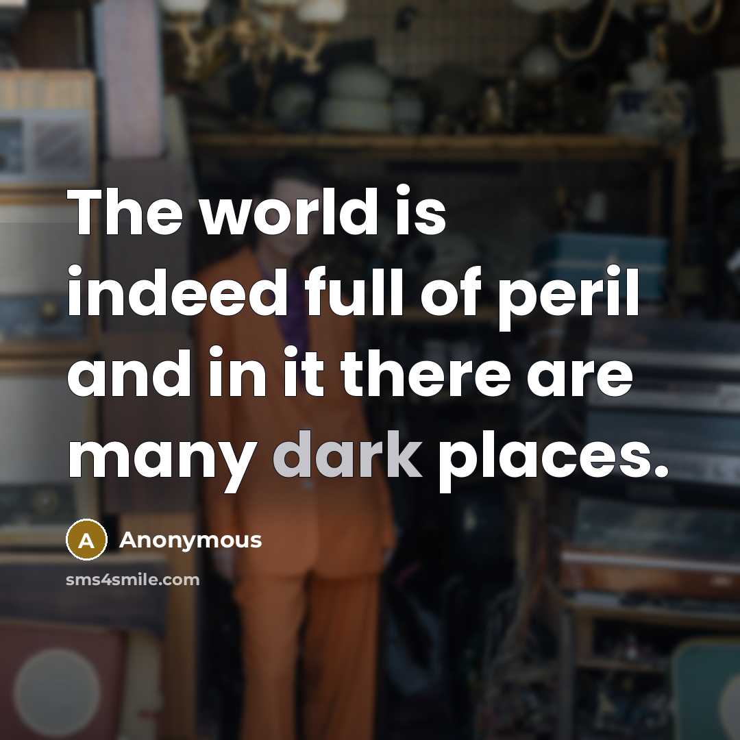 “The world is indeed full of peril and in it…” quote by Anonymous