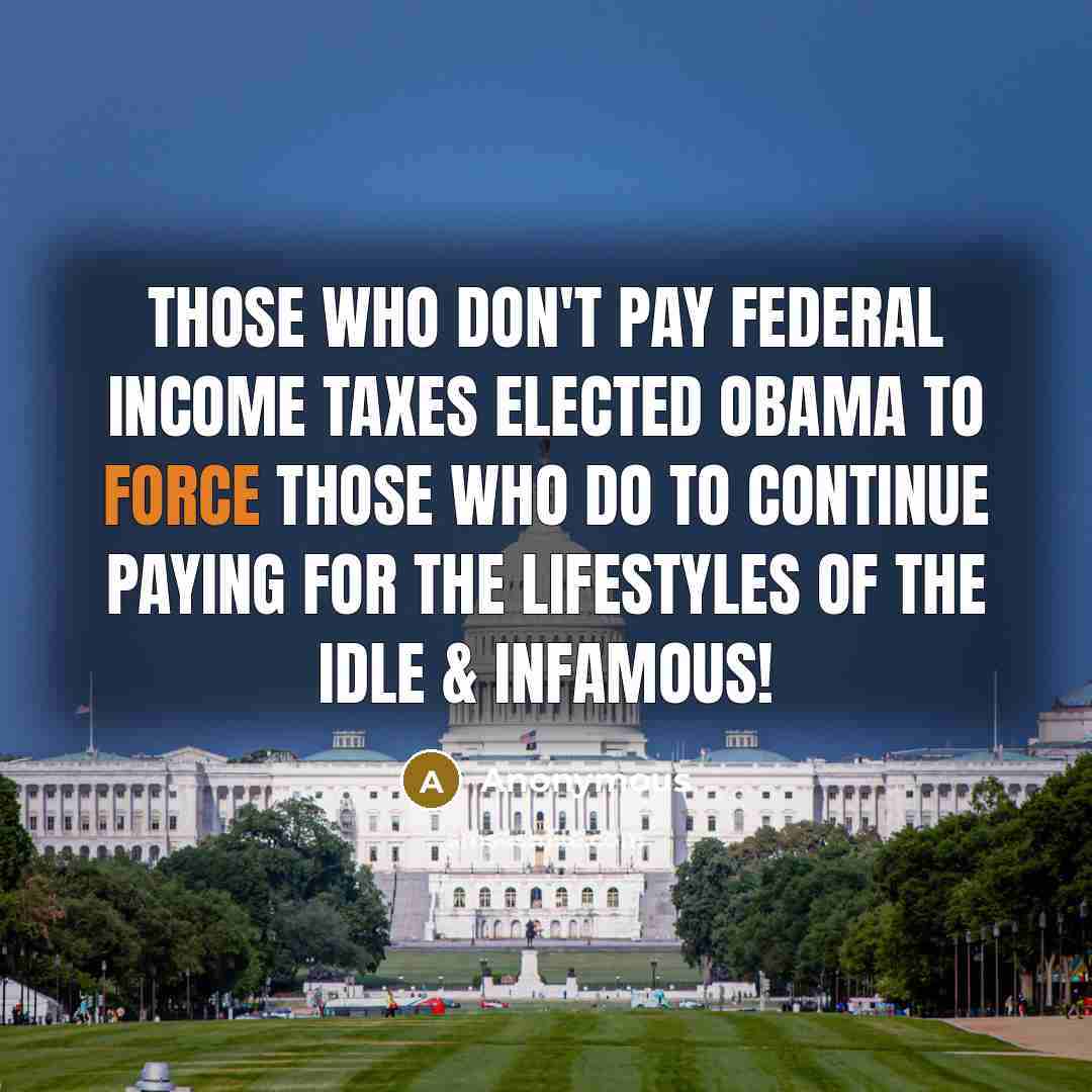 “Those who don't pay federal income taxes elected Obama to…” quote by Anonymous