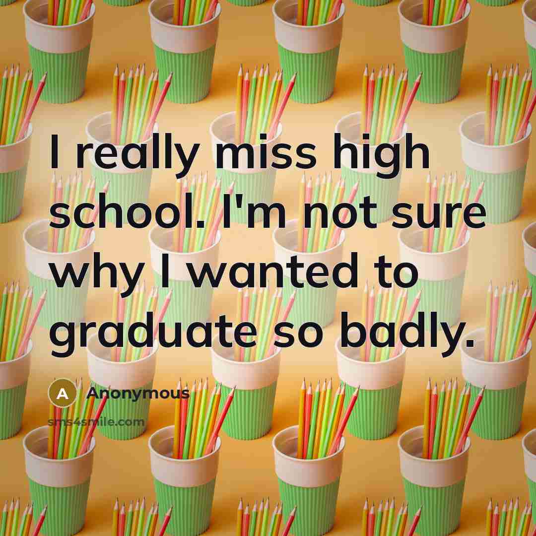 “I really miss high school. I'm not sure why I…” quote by Anonymous
