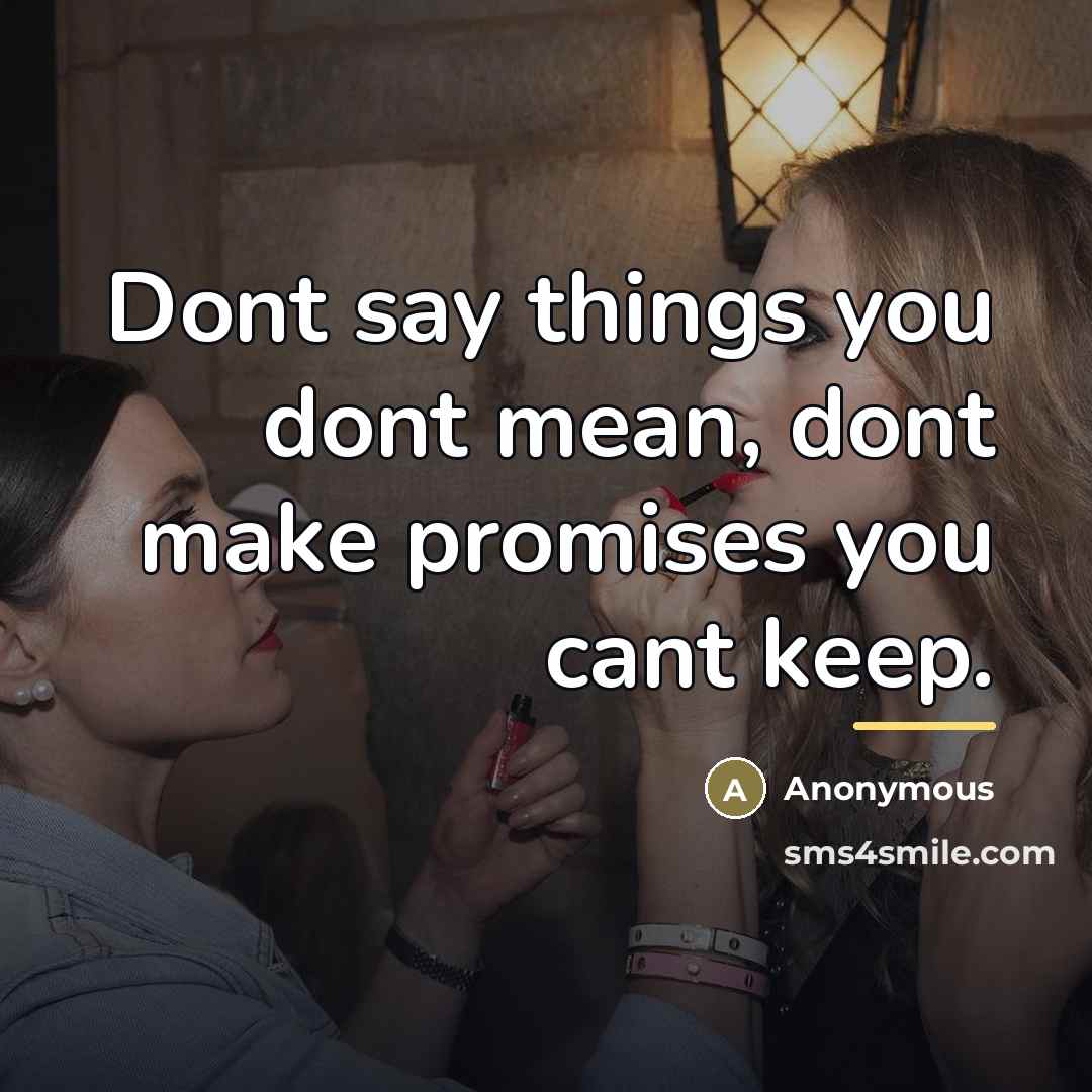 “Dont say things you dont mean, dont make promises you…” quote by Anonymous