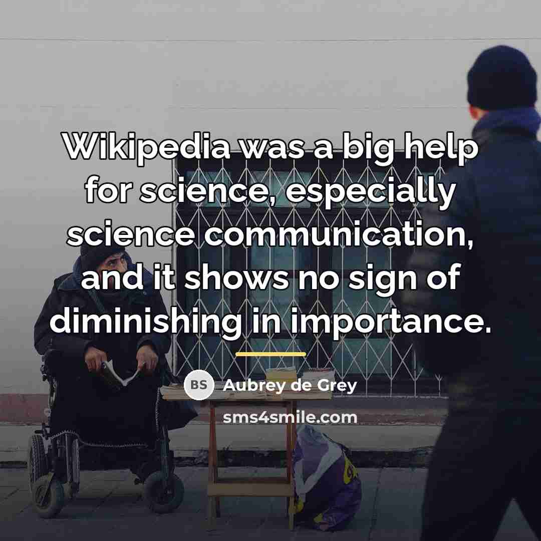 “Wikipedia was a big help for science, especially science communication,…” quote by Aubrey de Grey