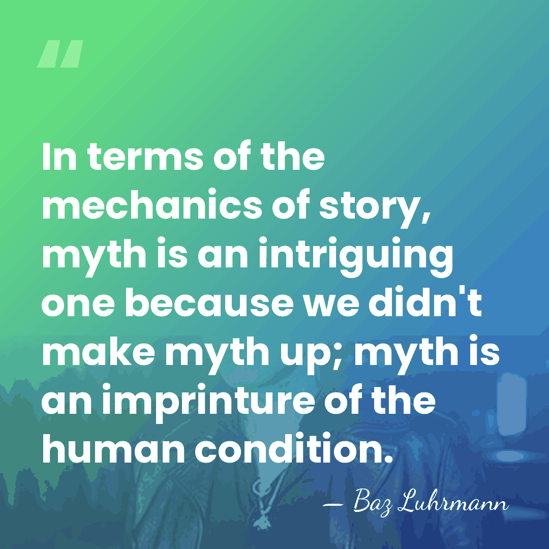 In terms of the mechanics of story, myth is an intriguing one&hellip; - Baz Luhrmann