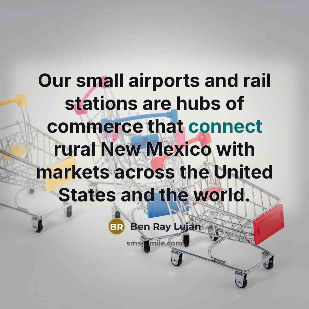 “Our small airports and rail stations are hubs of commerce…” quote by Ben Ray Lujan