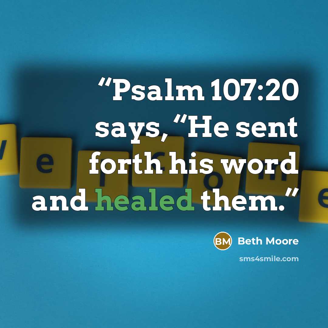 “Psalm 107:20 says, “He sent forth his word and healed them.” quote by Beth Moore