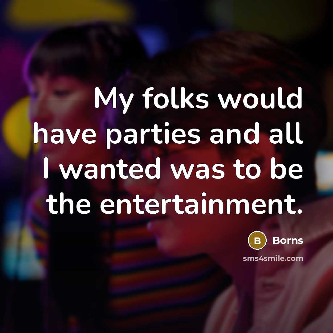 “My folks would have parties and all I wanted was…” quote by Borns