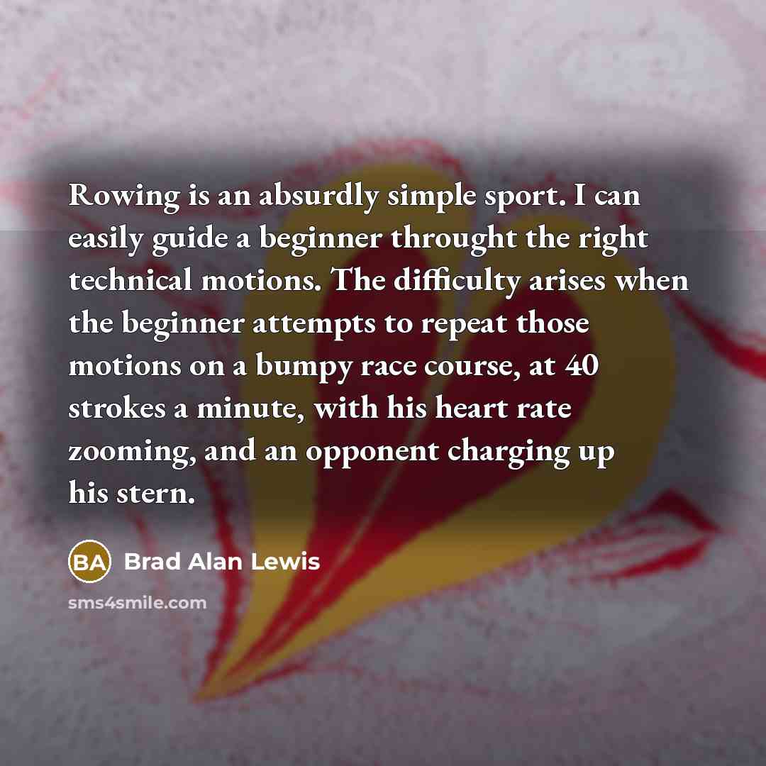 “Rowing is an absurdly simple sport. I can easily guide…” quote by Brad Alan Lewis