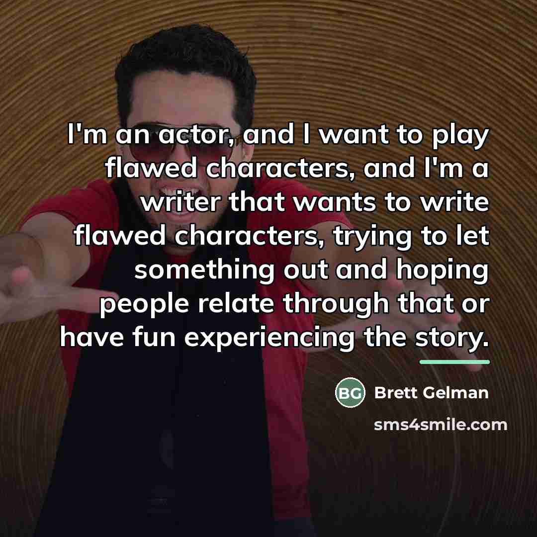 “I'm an actor, and I want to play flawed characters,…” quote by Brett Gelman