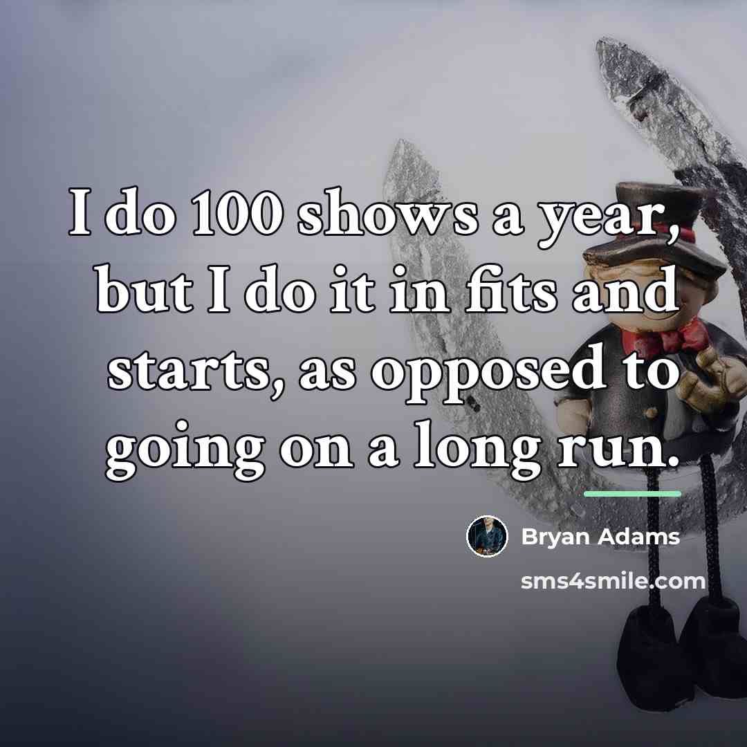 “I do 100 shows a year, but I do it…” quote by Bryan Adams