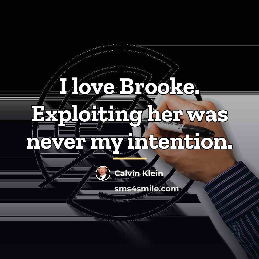 “I love Brooke. Exploiting her was never my intention.…” quote by Calvin Klein