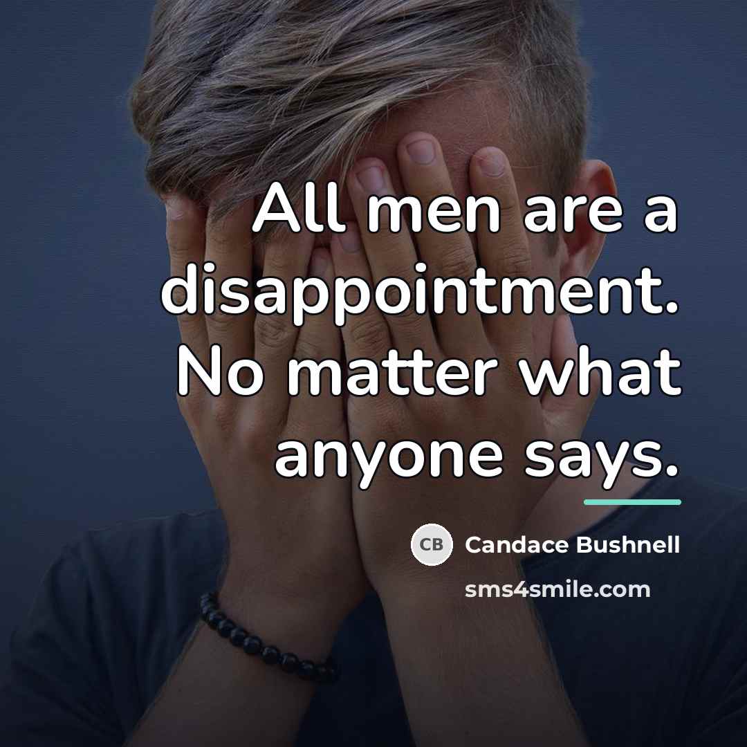 “All men are a disappointment. No matter what anyone says.…” quote by Candace Bushnell