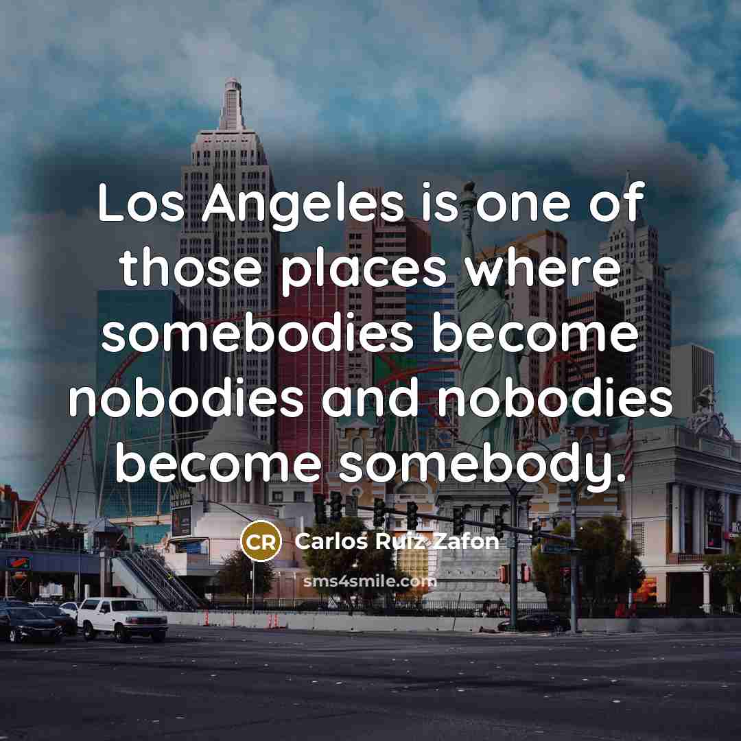 “Los Angeles is one of those places where somebodies become…” quote by Carlos Ruiz Zafon