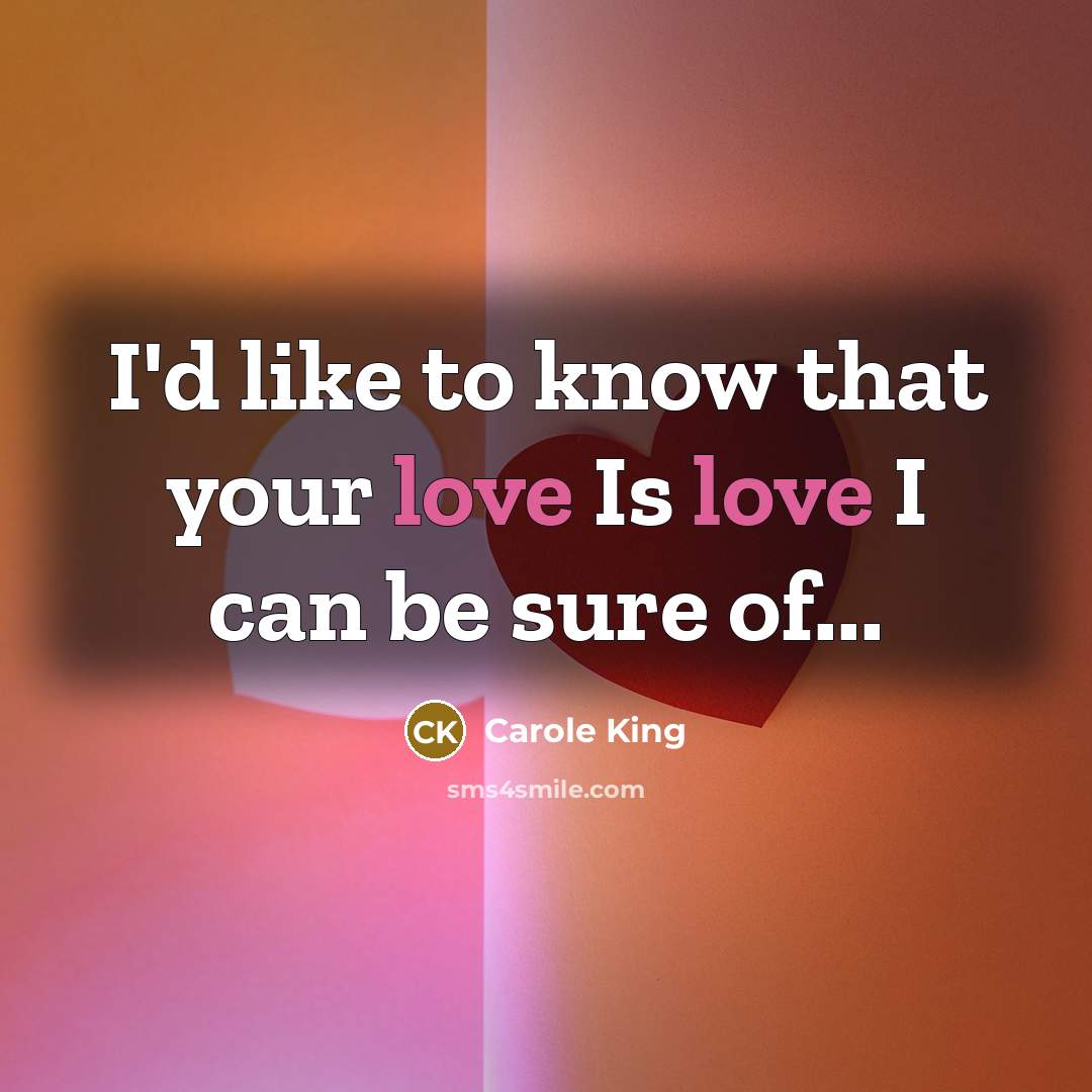 “I'd like to know that your love Is love I…” quote by Carole King