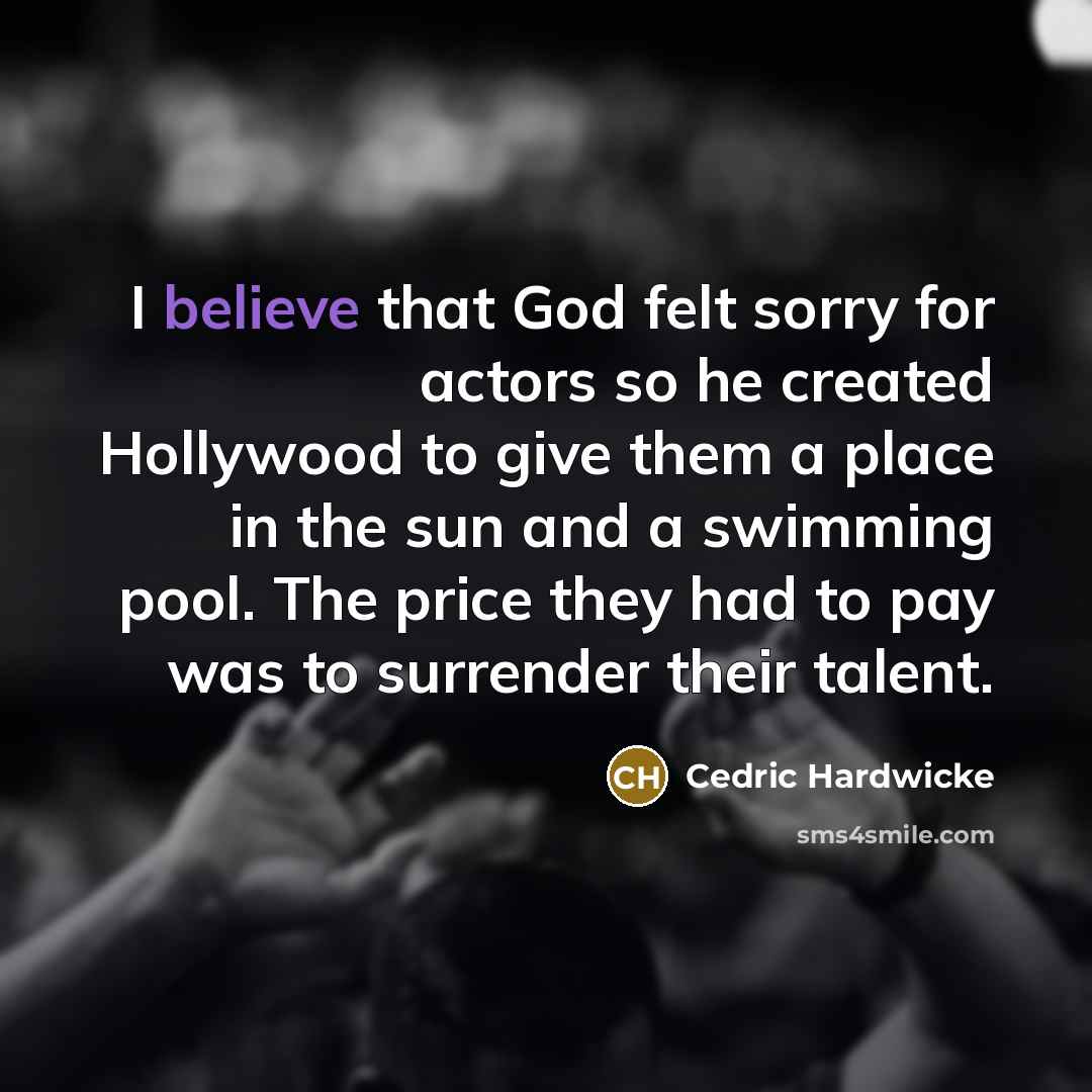 “I believe that God felt sorry for actors so he…” quote by Cedric Hardwicke