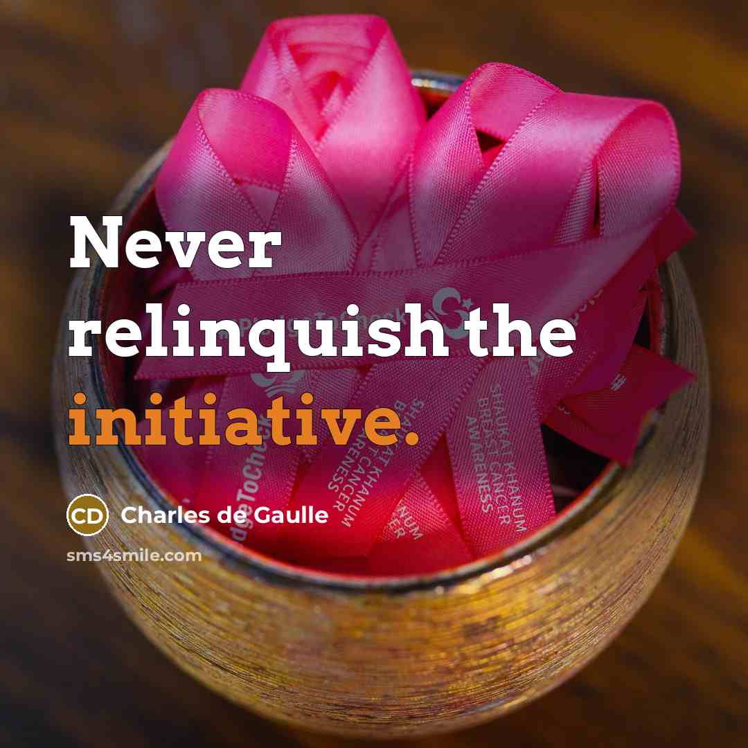 “Never relinquish the initiative.…” quote by Charles de Gaulle