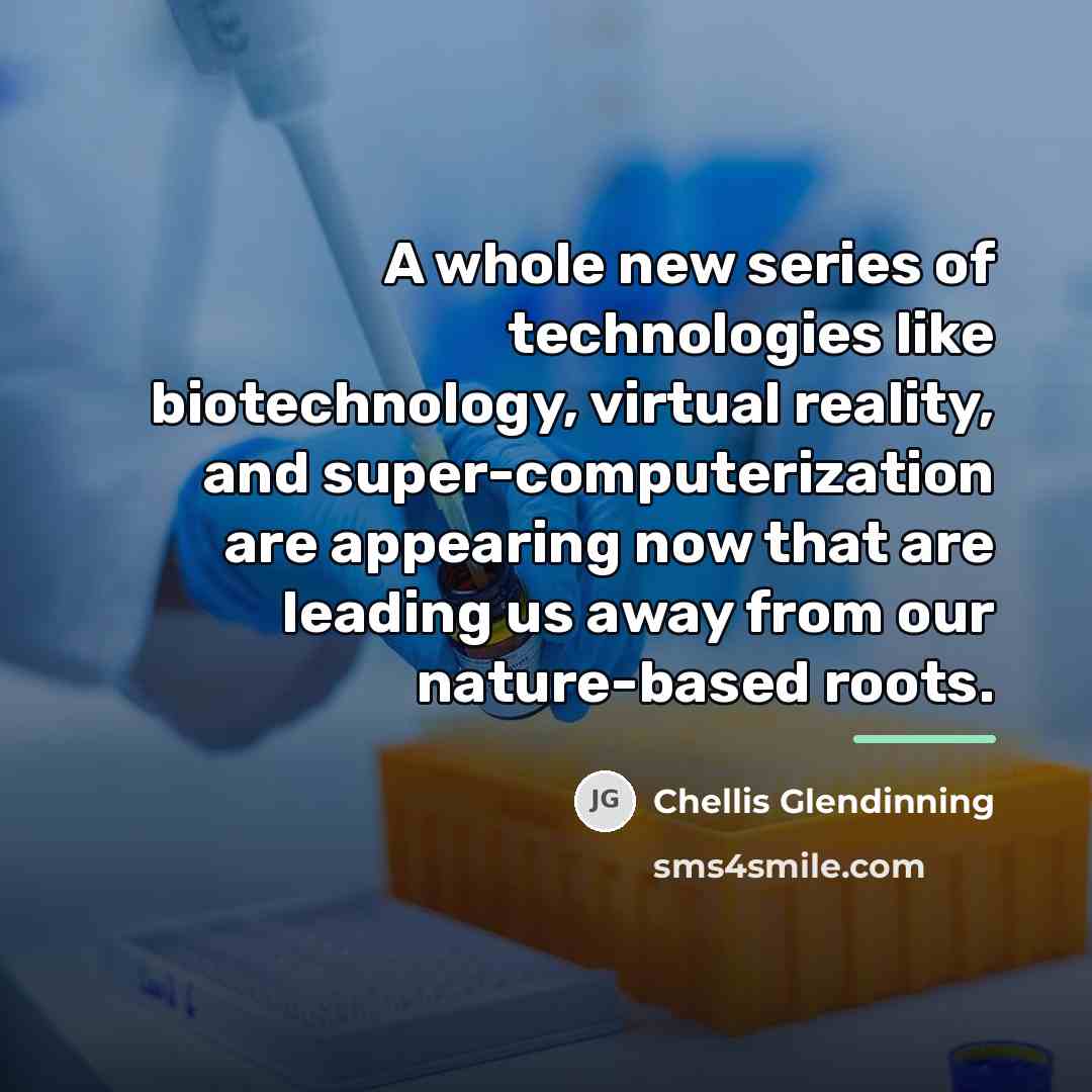 “A whole new series of technologies like biotechnology, virtual reality,…” quote by Chellis Glendinning