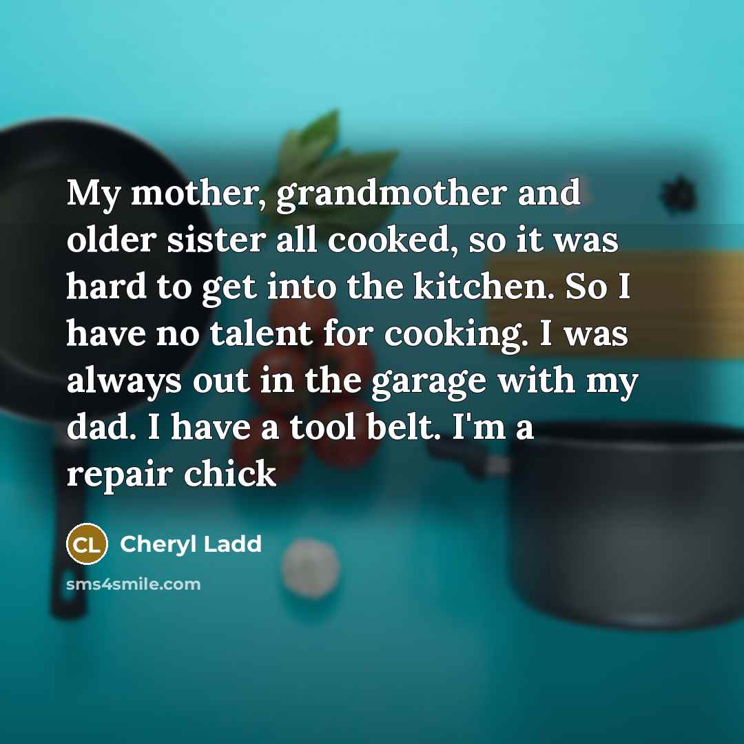 “My mother, grandmother and older sister all cooked, so it…” quote by Cheryl Ladd