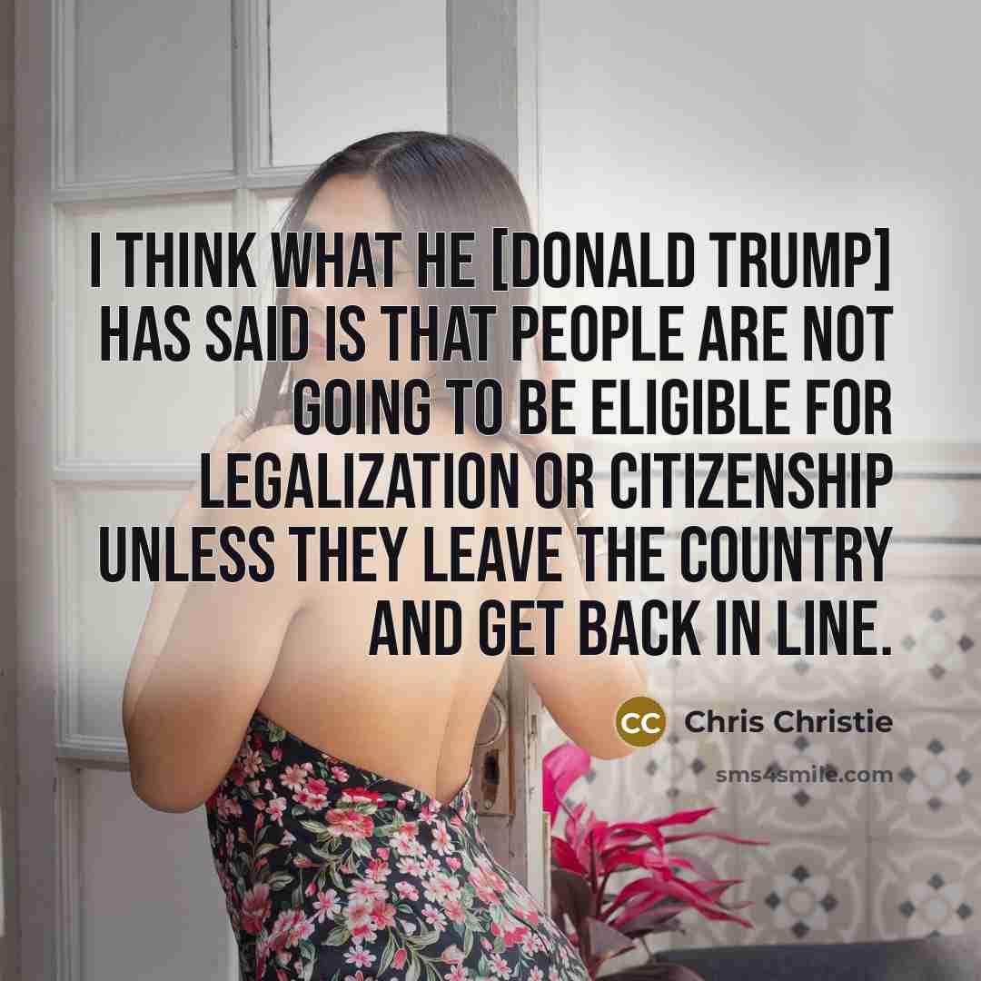 “I think what he [Donald Trump] has said is that…” quote by Chris Christie