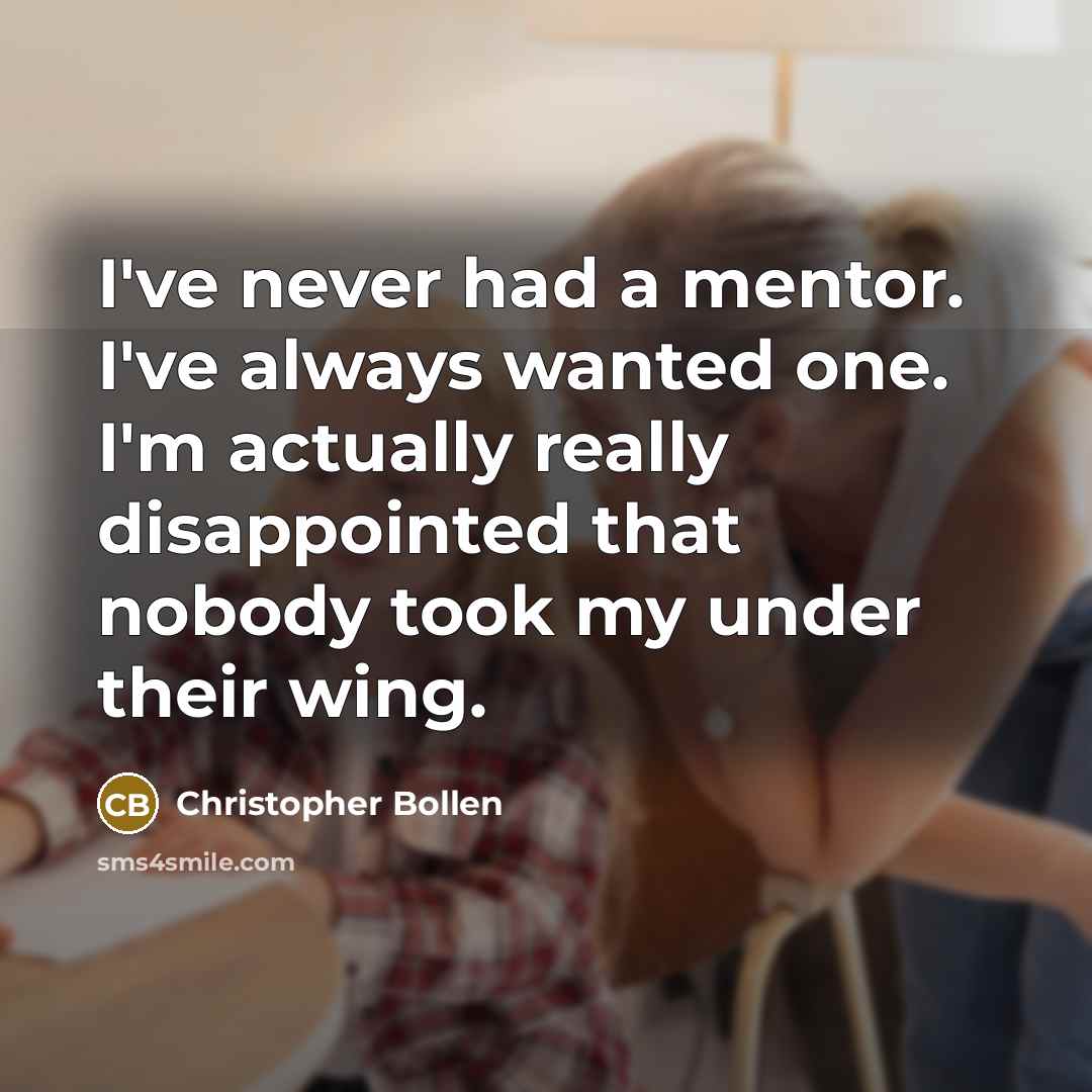 “I've never had a mentor. I've always wanted one. I'm…” quote by Christopher Bollen
