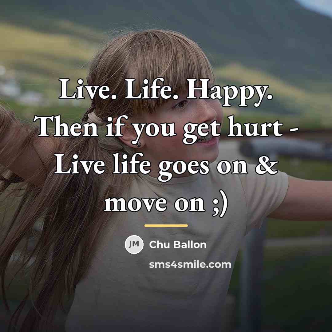 “Live. Life. Happy. Then if you get hurt - Live…” quote by Chu Ballon